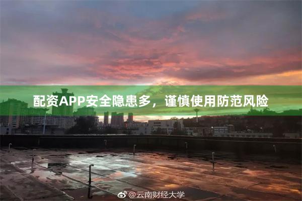 配资APP安全隐患多，谨慎使用防范风险