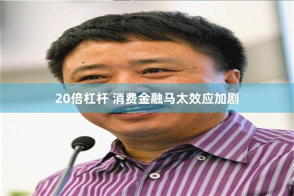 20倍杠杆 消费金融马太效应加剧