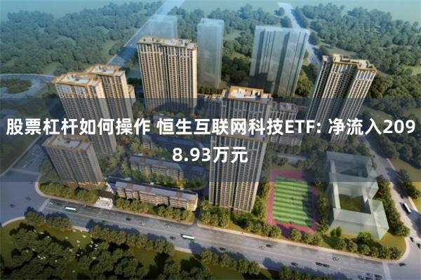股票杠杆如何操作 恒生互联网科技ETF: 净流入2098.93万元