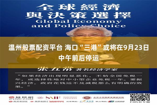 温州股票配资平台 海口“三港”或将在9月23日中午前后停运