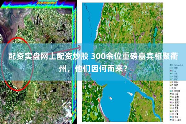 配资实盘网上配资炒股 300余位重磅嘉宾相聚衢州，他们因何而来？