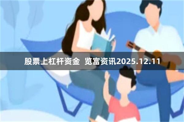 股票上杠杆资金  览富资讯2025.12.11