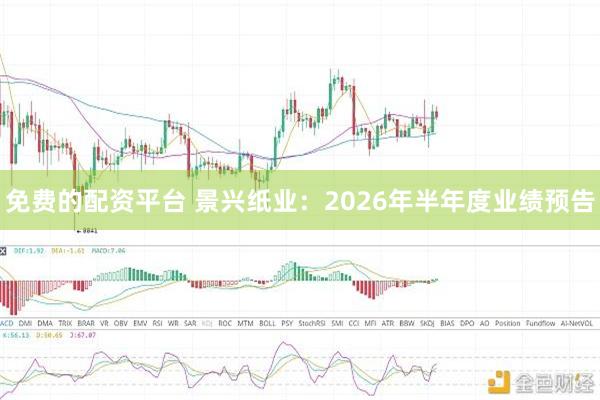 免费的配资平台 景兴纸业：2026年半年度业绩预告