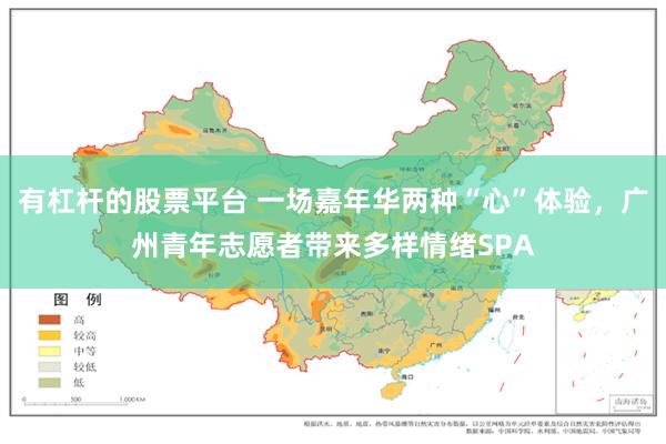 有杠杆的股票平台 一场嘉年华两种“心”体验，广州青年志愿者带来多样情绪SPA