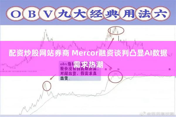 配资炒股网站券商 Mercor融资谈判凸显AI数据需求热潮