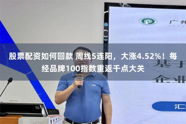 股票配资如何回款 周线5连阳,大涨4.52%!每经品牌100指数重返千点大关