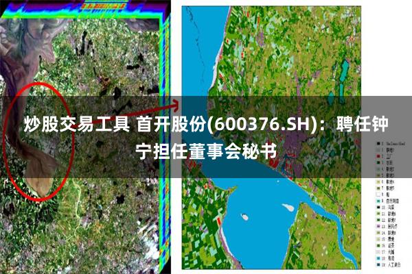 炒股交易工具 首开股份(600376.SH)：聘任钟宁担任董事会秘书