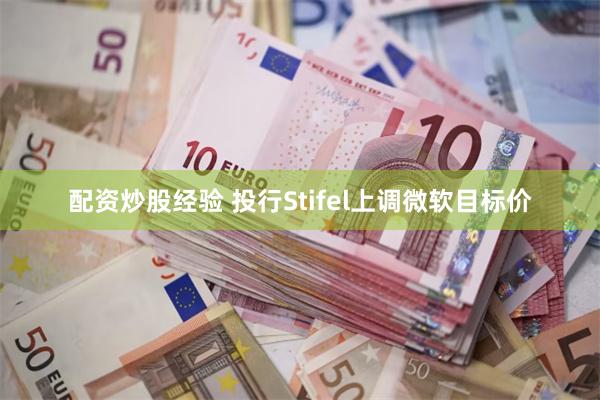 配资炒股经验 投行Stifel上调微软目标价