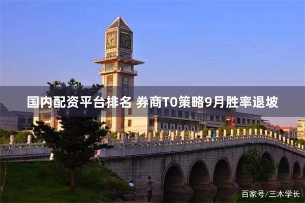 国内配资平台排名 券商T0策略9月胜率退坡
